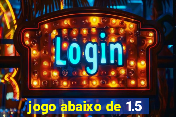 jogo abaixo de 1.5